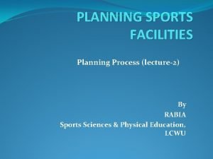 PLANNING SPORTS FACILITIES Planning Process lecture2 By RABIA