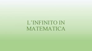 LINFINITO IN MATEMATICA Esempio 1 Dati gli insiemi