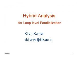 Hybrid Analysis for Looplevel Parallelization Kiran Kumar vkirankriitk