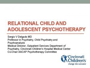 RELATIONAL CHILD AND ADOLESCENT PSYCHOTHERAPY Sergio V Delgado