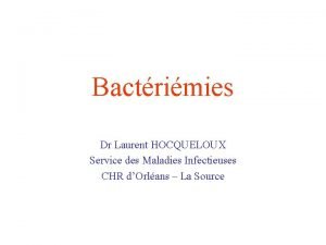 Bactrimies Dr Laurent HOCQUELOUX Service des Maladies Infectieuses