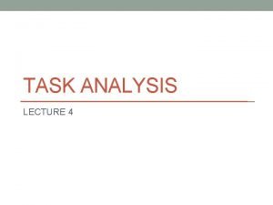 TASK ANALYSIS LECTURE 4 Administrativia Project grading Grading