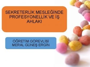 SEKRETERLK MESLENDE PROFESYONELLK VE AHLAKI RETM GREVLS MERAL