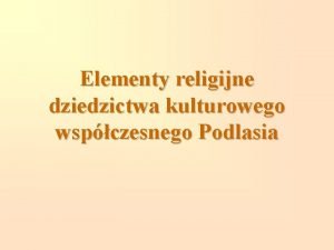 Elementy religijne dziedzictwa kulturowego wspczesnego Podlasia Wartoci kulturowe