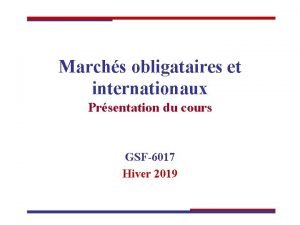 Marchs obligataires et internationaux Prsentation du cours GSF6017