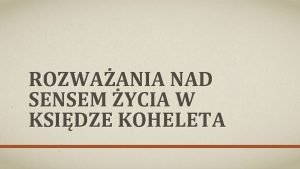 ROZWAANIA NAD SENSEM YCIA W KSIDZE KOHELETA CELE