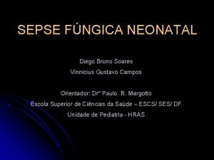 SEPSE FNGICA NEONATAL Diego Bruno Soares Vinnicius Gustavo