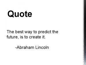 Lincoln the best way to predict the future is to create it