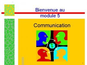 Bienvenue au module 5 Communication 1 Mise en