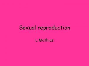 Sexual reproduction L Mathias Sexual reproduction Sexual reproduction