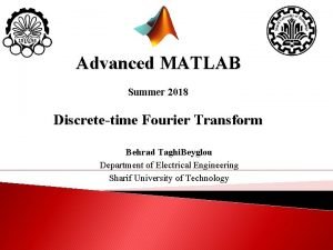 Advanced MATLAB Summer 2018 Discretetime Fourier Transform Behrad