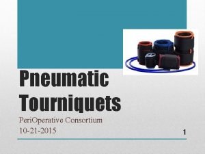 Pneumatic Tourniquets Peri Operative Consortium 10 21 2015