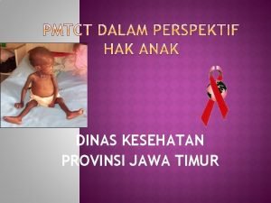 DINAS KESEHATAN PROVINSI JAWA TIMUR MENGAPA PMTCT Penularan