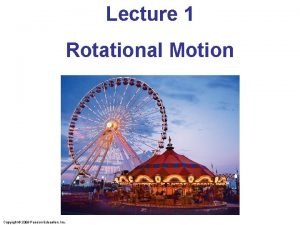 Lecture 1 Rotational Motion Copyright 2009 Pearson Education