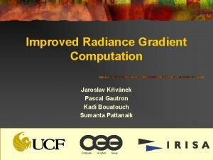 Improved Radiance Gradient Computation Jaroslav Kivnek Pascal Gautron