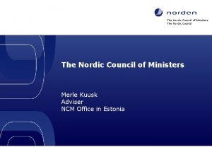 The Nordic Council of Ministers Merle Kuusk Adviser