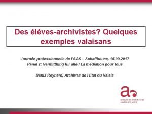 Des lvesarchivistes Quelques exemples valaisans Journe professionnelle de