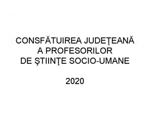 CONSFTUIREA JUDEEAN A PROFESORILOR DE TIINE SOCIOUMANE 2020