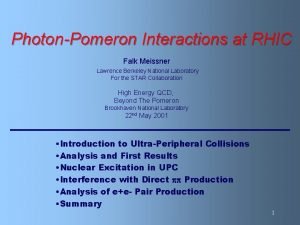 PhotonPomeron Interactions at RHIC Falk Meissner Lawrence Berkeley