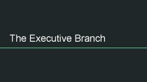 The Executive Branch Executive Branch Chartered to carry