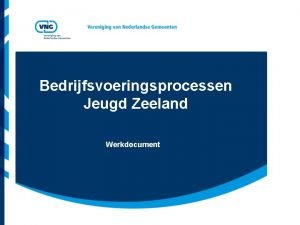 Bedrijfsvoeringsprocessen Jeugd Zeeland Werkdocument Vereniging van Nederlandse Gemeenten