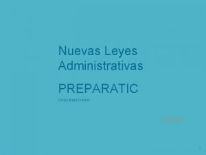 Nuevas Leyes Administrativas PREPARATIC Carlos Maza Frechin Abril