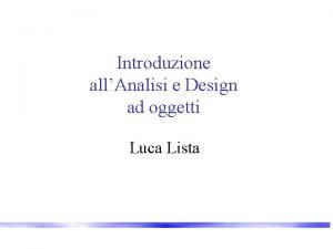 Introduzione allAnalisi e Design ad oggetti Luca Lista