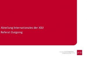 Abteilung Internationales der JGU Referat Outgoing Struktur Abteilung