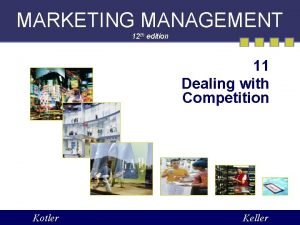 MARKETING MANAGEMENT 12 th edition 11 Dealing with