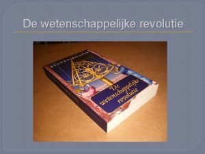 De wetenschappelijke revolutie In de Renaissance herontdekte men