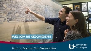 WELKOM BIJ GESCHIEDENIS Prof dr Maarten Van Ginderachter