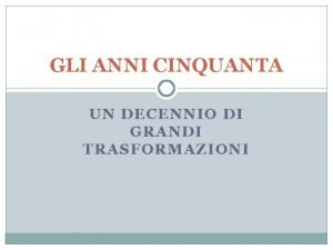 GLI ANNI CINQUANTA UN DECENNIO DI GRANDI TRASFORMAZIONI