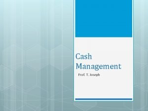 Cash Management Prof T Joseph Definition Cash management