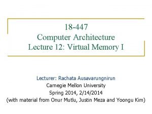 18 447 Computer Architecture Lecture 12 Virtual Memory