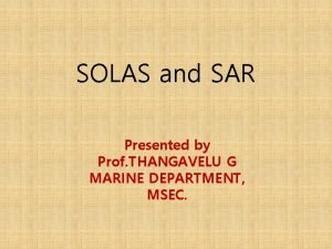 SOLAS and SAR Presented by Prof THANGAVELU G