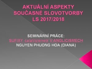 AKTULN ASPEKTY SOUASN SLOVOTVORBY LS 20172018 SEMINRN PRCE