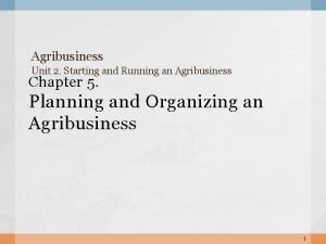 Agribusiness Unit 2 Starting and Running an Agribusiness