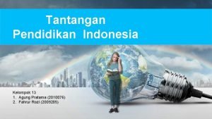 Tantangan Pendidikan Indonesia Kelompok 13 1 Agung Pratama