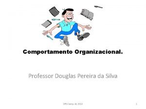 Comportamento Organizacional Professor Douglas Pereira da Silva DPS