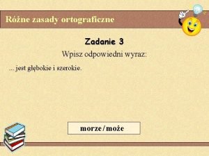 Rne zasady ortograficzne Zadanie 3 Wpisz odpowiedni wyraz