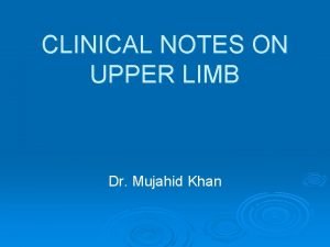 CLINICAL NOTES ON UPPER LIMB Dr Mujahid Khan