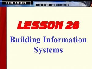 lesson 26 Building Information Systems This lesson includes