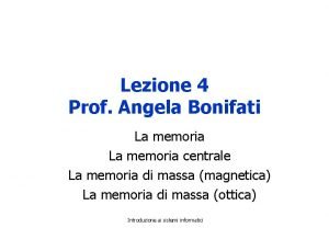 Lezione 4 Prof Angela Bonifati La memoria centrale