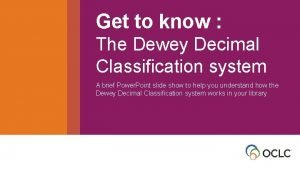 Get to know The Dewey Decimal Get to