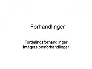 Forhandlinger Fordelingsforhandlinger Integrasjonsforhandlinger Forhandlingsbegrepet operasjonalisert Forhandlinger er en