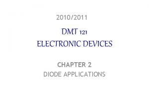 20102011 DMT 121 ELECTRONIC DEVICES CHAPTER 2 DIODE