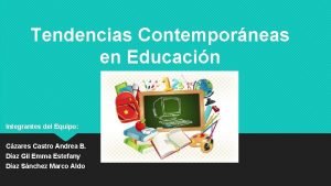 Tendencias Contemporneas en Educacin Integrantes del Equipo Czares