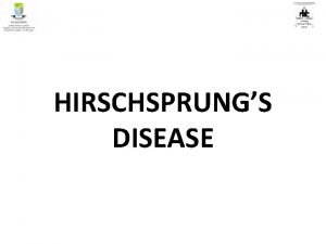 HIRSCHSPRUNGS DISEASE Hirschsprungs disease is also called as