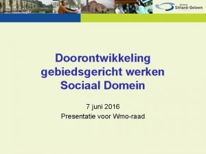 Doorontwikkeling gebiedsgericht werken Sociaal Domein 7 juni 2016