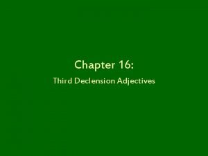 Chapter 16 Third Declension Adjectives Third Declension Adjectives